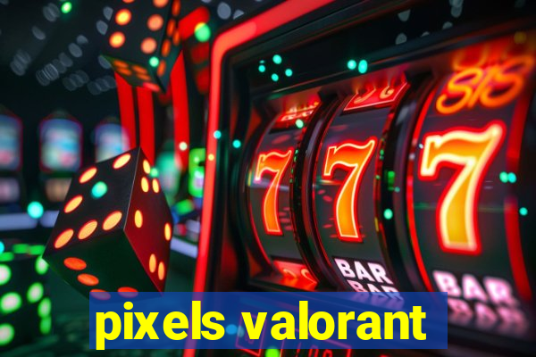 pixels valorant